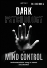 Dark Psychology to Mind Control : The Influential Politicians' Strategy for Brainwash and Use the Others - Book