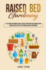 Raised Bed Gardening : The Ultimate Beginners Guide To Build Your Raised Bed Garden From Scratch, With Step By Step Process And Illustrations - Book