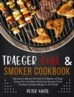Traeger Grill E Smoker Cookbook : Become a Master Of Grill In A Matter of Days Using The 150 Most Delicious Recipes From Smoked Chicken Wings To NY Steak - Book