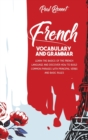 French Vocabulary And Grammar : Learn The Basics Of The French Language And Discover How To Build Common Phrases With Principal Verbs And Basic Rules - Book