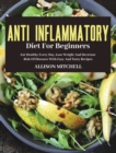 Anti-Inflammatory Diet for Beginners : Eat Healthy Every Day, Lose Weight And Decrease Risk Of Diseases With Easy And Tasty Recipes - Book
