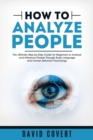 How to Analyze People : The Ultimate Step-by-Step Guide for Beginners to Analyze and Influence People Through Body Language and Human Behavior Psychology - Book