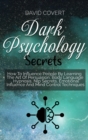 Dark Psychology Secrets : How To Influence People By Learning The Art Of Persuasion, Body Language, Hypnosis, Nlp Secrets, Emotional Influence And Mind Control Techniques - Book