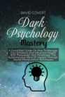 Dark Psychology Mastery : A QuickStart Guide On How To Manage Your Emotions And Influence People With Persuasion And Penetrates The Subconscious Mind Of Anyone Through Secret Manipulation Techniques - Book