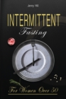 Intermittent Fasting for Women Over 50 : The Definitive Weight Loss Guide for Women Over 50. Burn Fat Quickly without Stress and Start Your New Healthy Life Today - Book