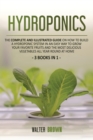 Hydroponics : The Complete and Illustrated Guide on How to Build a Hydroponic System in an Easy Way to Grow Your Favorite Fruits and the Most Delicious Vegetables All Year Round at Home - Book