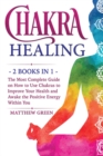 Chakra Healing : The Most Complete Guide on How to Use Chakras to Improve Your Health and Awake the Positive Energy Within You - Book
