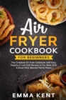 Air Fryer Cookbook for Beginners : The Complete Air Fryer Cookbook with Easy, Healthy & Low Carb Recipes to Fry, Bake, Grill & Roast Most Wanted Family Meals - Book