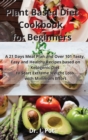 Plant Based Diet Cookbook for Beginners : A 21 Days Meal Plan and Over 101 Tasty, Easy and Healthy Recipes based on Ketogenic Diet to Start Extreme Weight Loss with Minimum Effort - Book