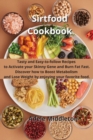 Sirtfood Cookbook : Tasty and Easy-to-follow Recipes to Activate your Skinny Gene and Burn Fat Fast. Discover how to Boost Metabolism and Lose Weight by enjoying your favorite food. - Book
