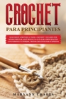 Crochet Para Principiantes : SI DECIDISTE APRENDER A TEJER A CROCHET Y NO SABES POR DONDE EMPEZAR, AQUI TIENES UNA GUIA PARA PRINCIPIANTES CON PATRONES ... CREATIVOS PARA EXPERTOS CROCHET FOR BEGINNER - Book