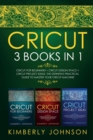 Cricut : 3 BOOKS IN 1. Beginner's Guide Book + Design Space + Project Ideas. The Definitive Practical Guide to Master your Cricut Machine - Book