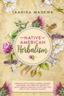 Native American Herbalism : 2 BOOKS IN 1. Herbalism Encyclopedia & Herbal Remedies and Recipes. The Forgotten Secrets of Native American Medicinal Plants and Their Uses to Heal Common Ailments - Book