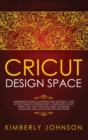 Cricut Design Space : A Beginner's Guide Illustrated and Detailed. A Step by Step Guide to Design Space. Learn How to Use every Tool and Function. Basic Keyboard Shortcuts and Advanced Tips and Tricks - Book
