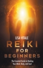 Reiki for Beginners : The Essential Guide to Healing Your Mind, Body, and Soul - Book