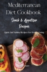 Mediterranean Diet Cookbook Snack and Appetizer Recipes : Quick And Yummy Recipes For Healthy Eating - Book