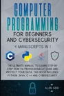 Computer Programming for Beginners and Cybersecurity : 4 MANUSCRIPTS IN 1: The Ultimate Manual to Learn step by step How to Professionally Code and Protect Your Data. This Book includes: Python, Java, - Book