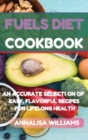 Fuels Diet Cookbook : An Accurate Selection of Easy, Flavorful Recipes for Lifelong Health - Book