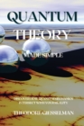 Quantum Theory Made Simple : Discover how Quantum Mechanics Intersect with Your Reality - Book