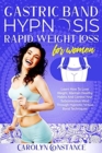 Gastric Band Hypnosis Rapid Weight Loss for Women : Learn How to Lose Weight, Maintain Healthy Habits and Control Your Subconscious Mind Through Hypnotic Virtual Band Techniques - Book