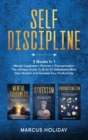 Self Discipline : 3 Books In 1 - Mental Toughness + Stoicism + Procrastination - The Ultimate Guide To Build An Unbeatable Mind, Gain Wisdom And Increase Your Productivity - Book