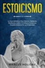Estoicismo : La Guia Definitiva Para Obtener Sabiduria, Resiliencia, Calma Y Confianza Como Los Grandes Estoicos De La Antiguedad - Book