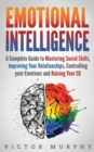 Emotional Intelligence : A Complete Guide to Master Social Skills, Improve Your Relationships, Controlling your Emotions and Raise Your EQ - Book
