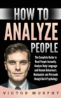How to Analyze People : The Complete Guide to Read People Instantly. Analyze Body Language and Human Behaviours. Manipulate and Persuade though Dark Psychology - Book