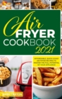 Air Fryer Cookbook 2021 : Affordable, Quick and Easy Air Fryer Recipes to Master the Full Potential of Your Appliance - Book