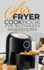 Air Fryer Cookbook for Beginners : Quick and Easy Recipes for Beginners and Advanced Cooks. Fry, Bake, Grill, and Roast Delicious Meal at Home - Book