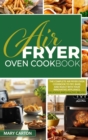 Air Fryer Oven Cookbook : The Complete Air Fryer Oven Cookbook to Fry, Bake, and Roast with Your Innovative Appliance. Delicious and Healthy Recipes - Book