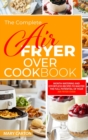 The Complete Air Fryer Oven Cookbook : Mouth-Watering and Effortless Recipes to Master the Full Potential of Your Air Fryer Oven - Book
