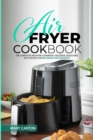 Air Fryer Cookbook : The Complete Air Fryer Cookbook. Delicious, Quick, and Easy Recipes for Beginners and Advanced Cooks! - Book