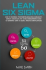 Lean Six Sigma : How to Increase Profits by Eliminating Variability, Defects and Waste. The Ultimate Beginner's Guide to Learning Lean Six Sigma and Its Certifications - Book