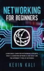 Networking For Beginners : Learn Basic Computer Networking Concepts, What A Computer Network Is And What Are The Different Types Of Networks. - Book
