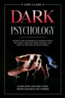 Dark Psychology : Secrets and Techniques of Manipulation, NLP, Body Language, Mind Control and How to Analyze and Read People. Learn How and Why Toxic People Manipulate Others. - Book