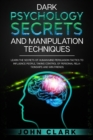 Dark Psychology Secrets and Manipulation Techniques : Learn the Secrets of Human Mind Persuasion Tactics to Influence People, Taking Control of Personal Relationships and Win Friends. - Book