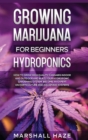 Growing Marijuana for Beginners - Hydroponics : How to Grow High Quality Cannabis Indoor and Outdoor and Build your Hydroponic Gardening System. Become an Expert on Horticulture and Aquaponic Systems. - Book