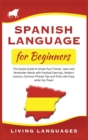 Spanish Language for Beginners : The Easiest Guide to Amaze Your Friends. Learn and Remember Words With Practical Exercises, Modern Lessons, Common Phrases, Tips and Tricks While You Travel - Book