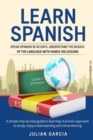Learn Spanish : Speak Spanish in 30 Days, Understand the Basics of the Language With Hands-on Lessons. a Simple Step-by-Step Guide to Learning. a Proven Approach to Study, Enjoy Understanding and Reme - Book
