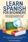 Learn Spanish for Beginners : Learn the Basics of Spanish in 7 Days With a Proven Approach to Study. Have Fun Like Crazy Understanding and Remembering to Practice Only What You Really Need - Book
