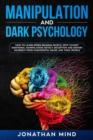 Manipulation and Dark Psychology : How to Learn Speed Reading People, Spot Covert Emotional Manipulation, Detect Deception and Defend Yourself from Narcissistic Abuse and Toxic People - Book