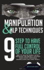 Manipulation and NLP Techniques : The 9 Steps to Have Full Control of Your Life. How to Analyze People, Detect Deception, and Protect Yourself from Covert Emotional Manipulation and Toxic People - Book