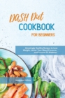 Dash Diet Cookbook for Beginners : Amazingly Healthy Recipes to Lose Weight, Lower Your Blood Pressure, and Prevent T2 Diabetes - Book