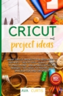 Cricut Project Ideas : Many Cricut projects for beginners to instantly create fantastic crafts to make money and amaze family and friends! +500 ideas to inspire your imagination and creativity - Book