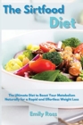 The Sirtfood Diet : The Ultimate Diet to Boost Your Metabolism Naturally for a Rapid and Effortless Weight Loss - Book