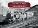 Lost Lines of Wales: Swansea to Llandovery - Book