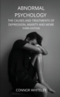 Abnormal Psychology : The Causes and Treatments of Depression, Anxiety and More Third Edition - Book
