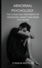 Abnormal Psychology : The Causes and Treatments of Depression, Anxiety and More Third Edition - Book