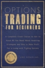 Options Trading For Beginners : A Complete Crash Course To Get To Know All You Need About Investing Strategies And How To Make Profit For A Living With Trading Options - Book